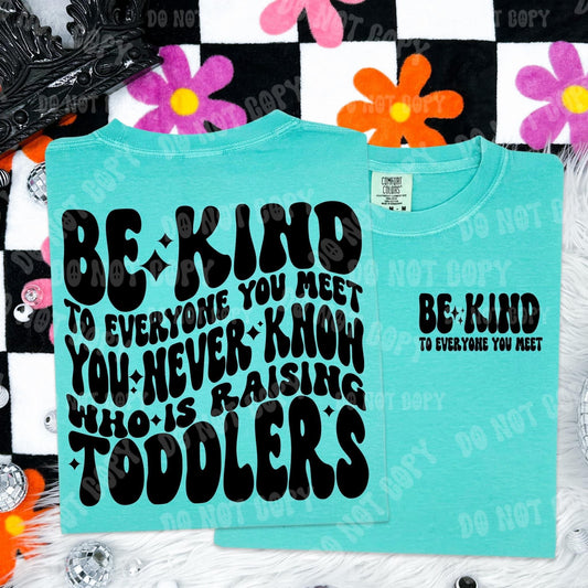 Be kind, you never know who is raisng toddlers- Transfer (RT)